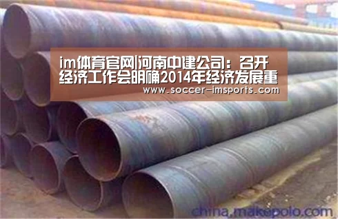 im体育官网|河南中建公司:召开经济工作会明确2014年经济发展重点(图1) im体育官网