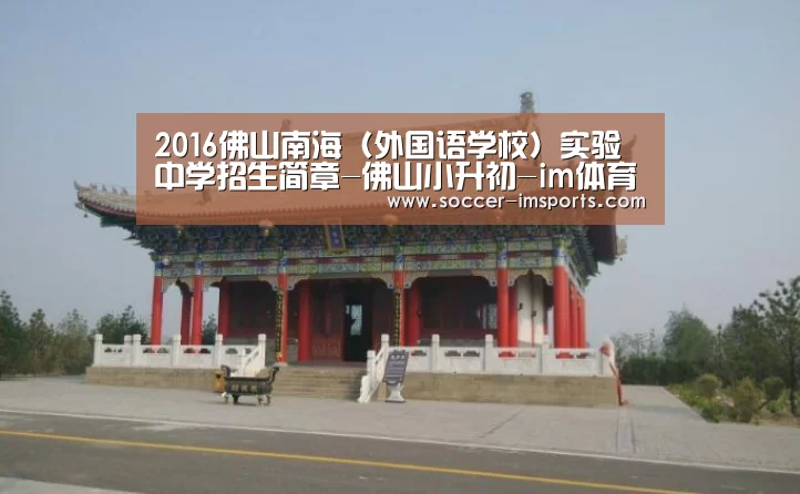 2016佛山南海(外国语学校)实验中学招生简章-佛山小升初-im体育(图1) im体育官网