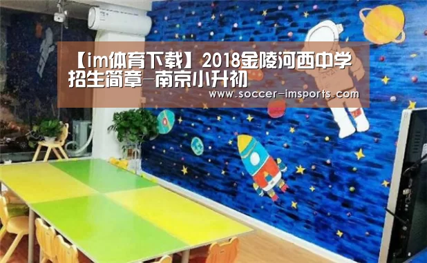 【im体育下载】2018金陵河西中学招生简章-南京小升初(图2) im体育官网